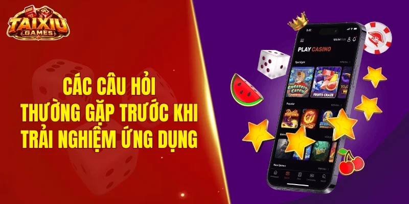 Các câu hỏi thường gặp trước khi trải nghiệm ứng dụng tài xỉu VIP 