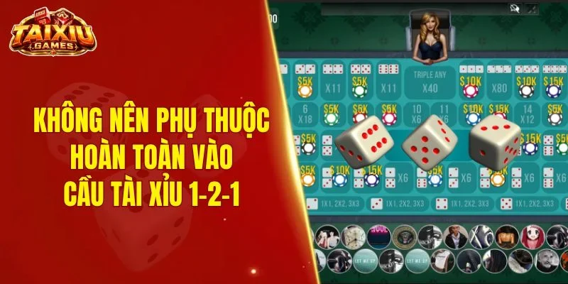 Không nên phụ thuộc hoàn toàn vào cầu tài xỉu 1-2-1