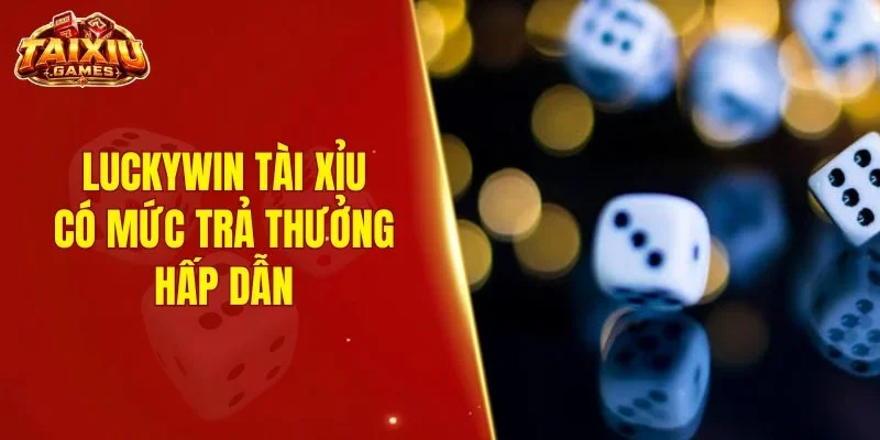 Luckywin tài xỉu có mức trả thưởng hấp dẫn