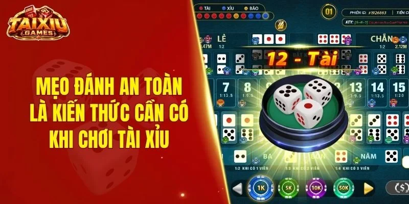 Mẹo đánh an toàn là kiến thức cần có khi chơi tài xỉu