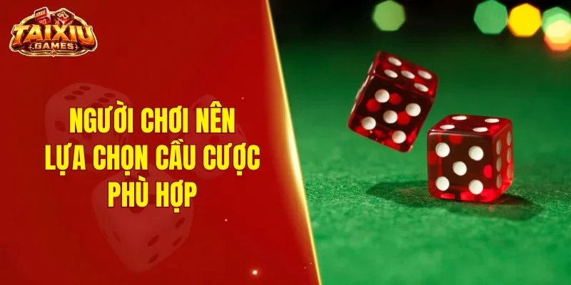 Người chơi nên lựa chọn cầu cược phù hợp