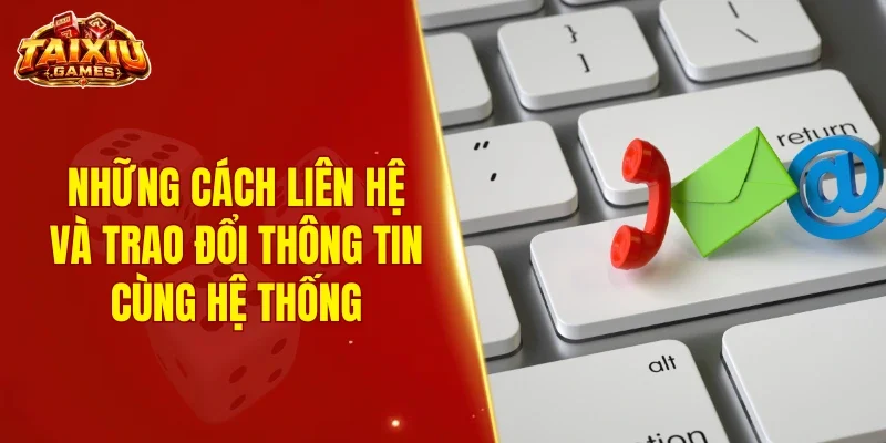 Những cách liên hệ và trao đổi thông tin cùng hệ thống