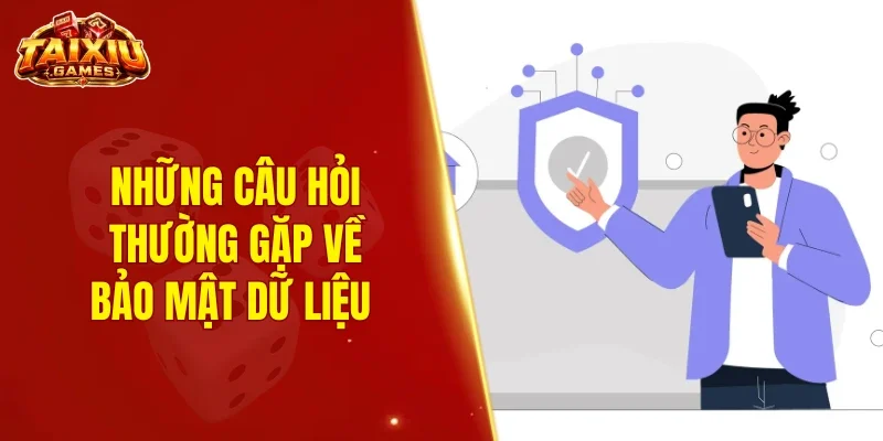 Những câu hỏi thường gặp về chính sách bảo mật