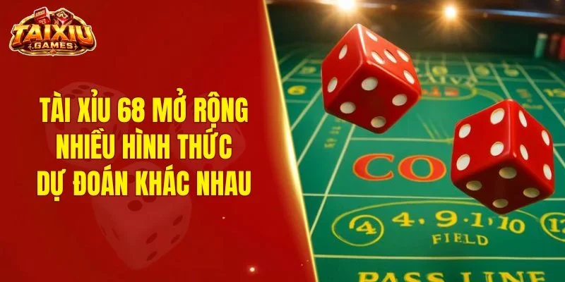 Tài xỉu 68 mở rộng nhiều hình thức dự đoán khác nhau