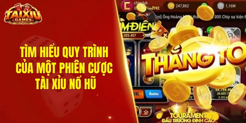 Tìm hiểu quy trình của một phiên cược tài xỉu nổ hũ