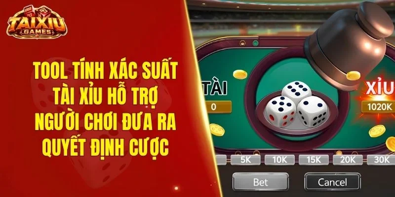 Tool tính xác suất tài xỉu hỗ trợ người chơi đưa ra quyết định cược