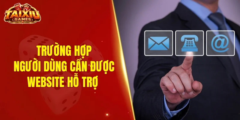 Trường hợp người dùng cần được website hỗ trợ